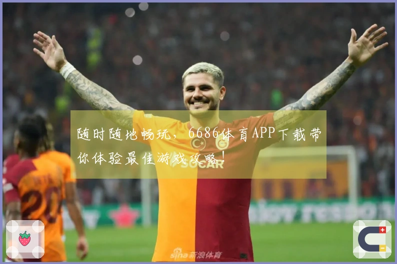 随时随地畅玩，6686体育APP下载带你体验最佳游戏攻略！